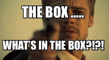 Meme Creator - Funny The box ….. What’s in the box?!?! Meme Generator ...