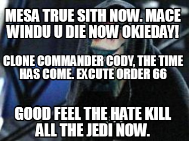 mesa-true-sith-now.-mace-windu-u-die-now-okieday-good-feel-the-hate-kill-all-the