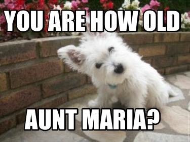you-are-how-old-aunt-maria