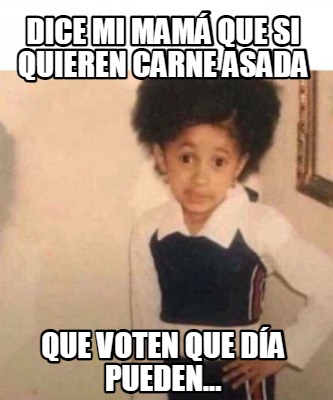 Meme Creator Funny Dice mi mamá que si quieren carne asada que voten que día pueden Meme