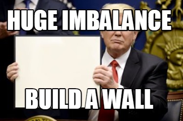 Meme Creator - Funny Huge Imbalance Build A Wall Meme Generator At 