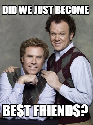 Meme Creator - Funny Did We Just Become Best Friends? Meme Generator At 