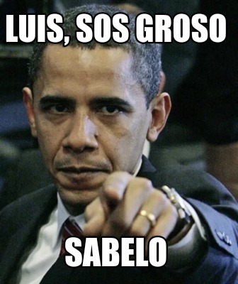 Meme Creator Funny Luis Sos Groso Sabelo Meme Generator At