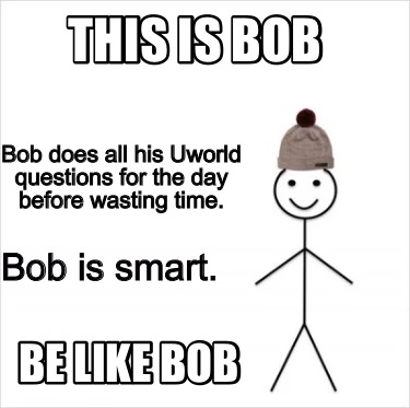 Meme Creator - Funny This is Bob Be like Bob Bob does all his Uworld ...