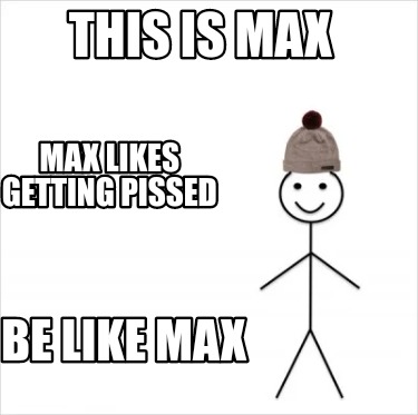 Meme Creator - Funny This is max Max likes getting pissed Be like Max ...