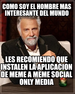 Meme Creator Funny Como Soy El Hombre Mas Interesante Del Mundo Les Recomiendo Que Instalen La