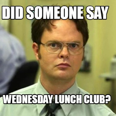 Meme Creator - Funny Did someone say wednesday lunch club? Meme ...
