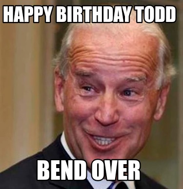 Meme Creator Funny Happy Birthday Todd Bend Over Meme Generator At