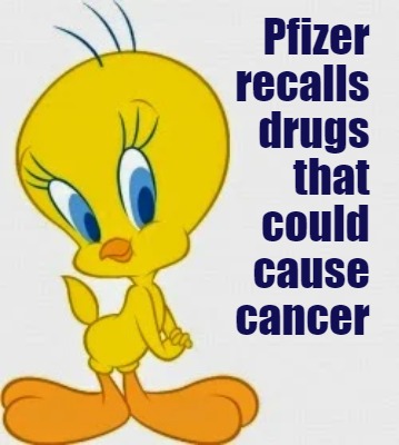 Meme Creator - Funny Pfizer recalls drugs that could cause cancer Meme ...