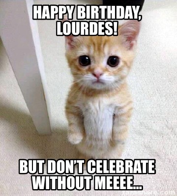 Meme Creator - Funny Happy Birthday, Lourdes! But don’t celebrate ...