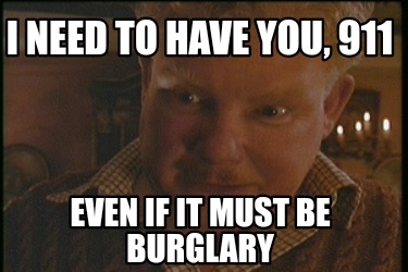 i-need-to-have-you-911-even-if-it-must-be-burglary