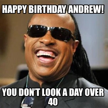 Meme Creator - Funny Happy Birthday Andrew! You don’t look a day over ...