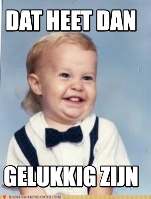 Meme Creator - Funny DAT HEET DAN GELUKKIG ZIJN Meme Generator at ...