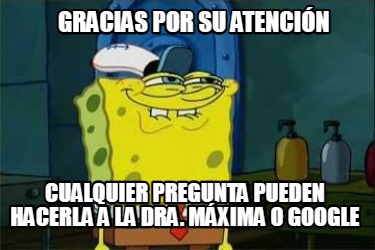 Meme Creator Funny Gracias Por Su Atenci N Cualquier Pregunta Pueden Hacerla A La Dra M Xima