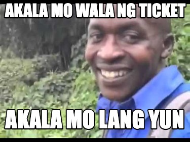 akala-mo-wala-ng-ticket-akala-mo-lang-yun