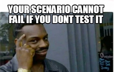 Meme Creator - Funny Your scenario cannot fail if you dont test it Meme ...