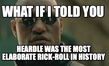 Meme Creator - Funny What if I told you heardle was the most elaborate  rick-roll in history Meme Generator at MemeCreatororg