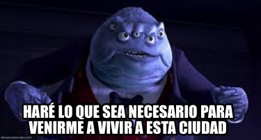 Meme Creator - Funny Haré lo que sea necesario para venirme a vivir a ...