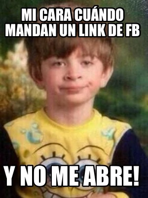 Meme Creator Funny Mi Cara Cu Ndo Mandan Un Link De Fb Y No Me Abre Meme Generator At