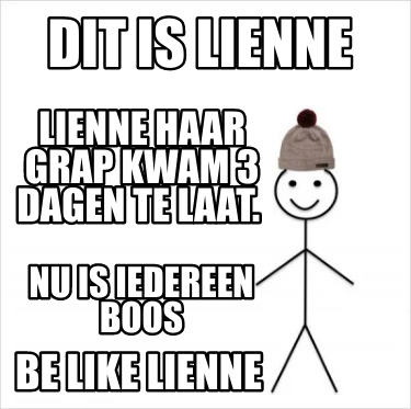 Meme Creator Funny Dit Is Lienne Be Like Lienne Lienne Haar Grap Kwam Dagen Te Laat Nu Is