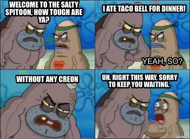 Meme Creator - Funny Welcome to the Salty Spitoon, how tough are ya? I ...