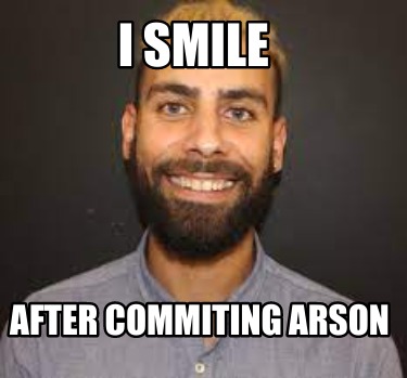 i-smile-after-commiting-arson