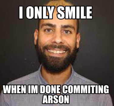 i-only-smile-when-im-done-commiting-arson3