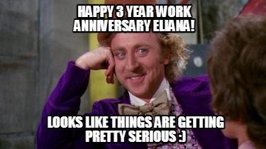 Meme Creator - Funny Happy 3 year work anniversary eliana! Looks like ...