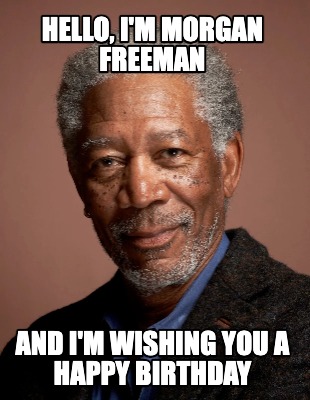 Meme Creator - Funny Hello, I'm morgan freeman and I'm wishing you a ...