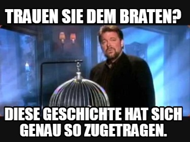 Meme Creator - Funny Trauen sie dem Braten? Diese geschichte hat sich ...