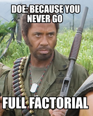 Meme Creator - Funny DOE: Because you never go Full factorial Meme ...