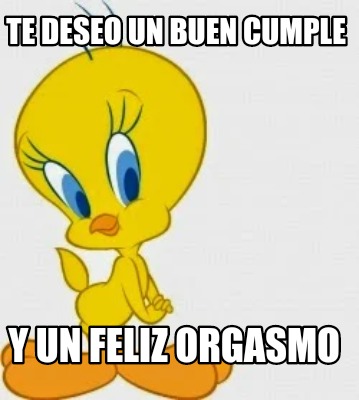 Meme Creator Funny Te Deseo Un Buen Cumple Y Un Feliz Orgasmo Meme