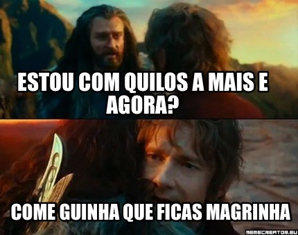 Meme Creator Funny Estou Com Quilos A Mais E Agora Come Guinha Que Ficas Magrinha Meme