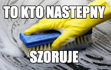 to-kto-nastepny-szoruje