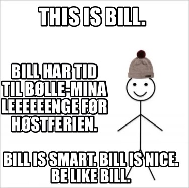 Meme Creator Funny This Is Bill Bill Is Smart Bill Is Nice Be Like Bill Bill Har Tid Til Bolle Meme Generator At Memecreator Org