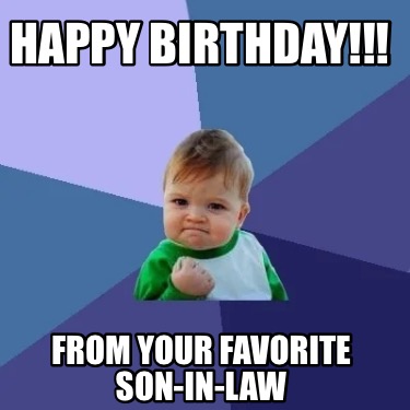 Meme Creator - Funny Happy Birthday!!! From your favorite son-in-law ...