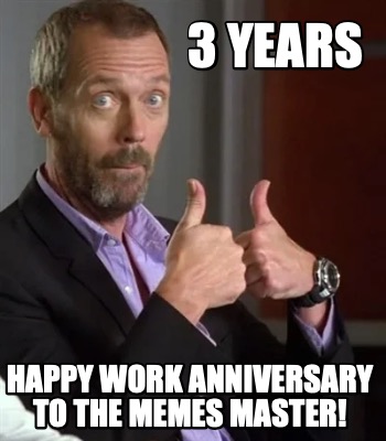 Meme Creator - Funny 3 Years Happy Work Anniversary To The Memes Master 