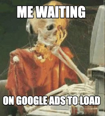 Meme Creator Funny Me Waiting On Google Ads To Load Meme Generator At