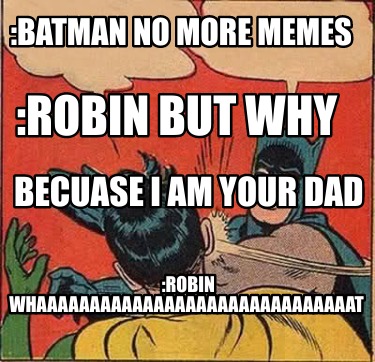 Meme Creator - Funny :batman no more memes :robin but why becuase i am your  dad :robin whaaaaaaaaaaa Meme Generator at !