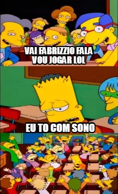 Meme Creator Funny Vai Fabrizzio Fala Vou Jogar Lol Eu To Com Sono Meme Generator At