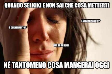 Meme Creator Funny Quando Sei Kiki E Non Sai Che Cosa Metterti N Tantomeno Cosa Mangerai Oggi