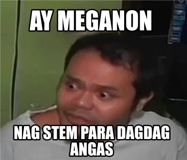 Meme Creator - Funny ay meganon nag stem para dagdag angas Meme ...