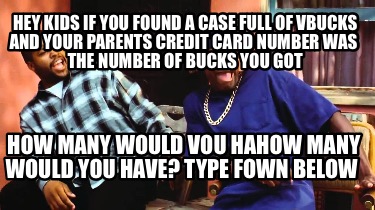 hey-kids-if-you-found-a-case-full-of-vbucks-and-your-parents-credit-card-number-