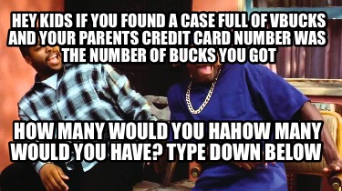 hey-kids-if-you-found-a-case-full-of-vbucks-and-your-parents-credit-card-number-3