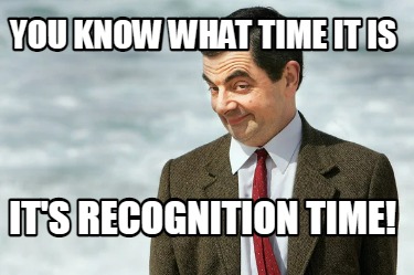 Meme Creator - Funny you know what time it is it's recognition time ...