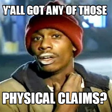 Meme Creator Funny Y All Got Any Of Those Physical Claims Meme