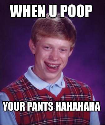 Meme Creator - Funny when u poop your pants hahahaha Meme Generator at ...