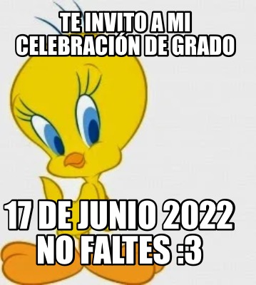 Meme Creator Funny Te invito a mi celebración de grado 17 de junio 2022 no faltes 3 Meme