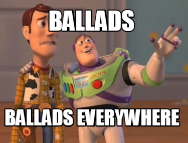 Meme Creator - Funny BALLADS BALLADS EVERYWHERE Meme Generator at ...