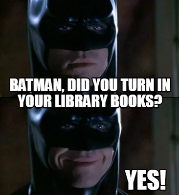 Meme Creator - Funny Batman, did you turn in your library books? Yes ...